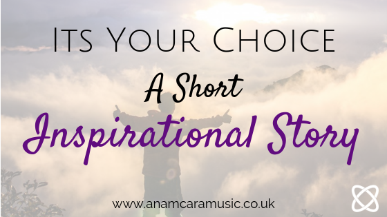 its your choice a short inspiration story anam cara music